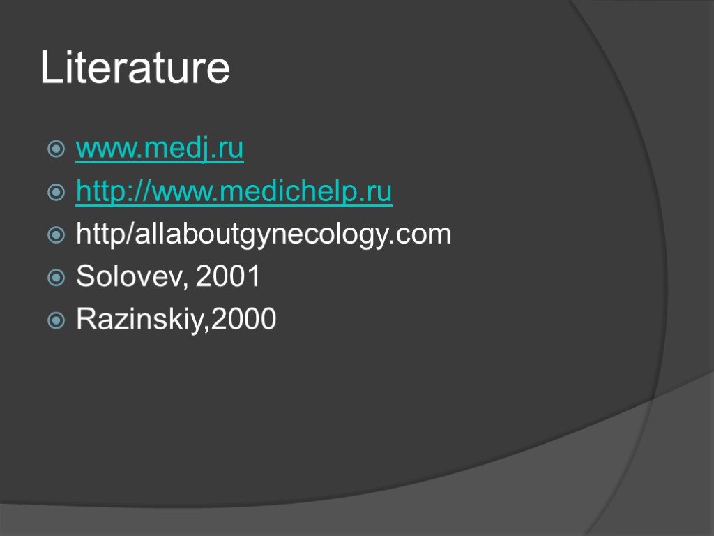 Literature www.medj.ru http://www.medichelp.ru http/allaboutgynecology.com Solovev, 2001 Razinskiy,2000